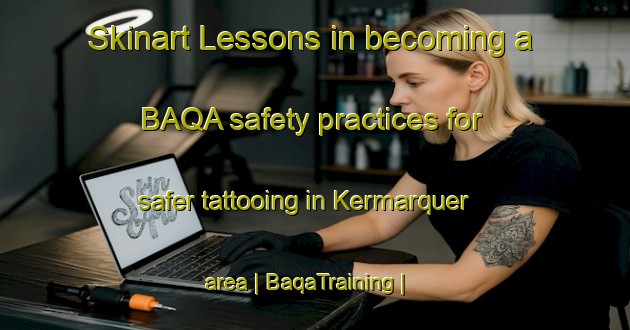 Skinart Lessons in becoming a BAQA safety practices for safer tattooing in Kermarquer area | BaqaTraining | BaqaClasses | SkinartTraining-France